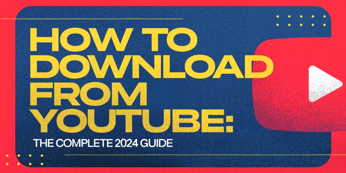 How to Download from YouTube: The Complete 2024 Guide